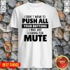 I Didn’t Mean To Push All Your Buttons I Was Just Looking For Mute Shirt