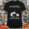 If You Don't Believe They Have Souls You Haven't Looked Into Their Eyes Long Enough Shirt