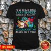 In My Dream World Yarn Is Free Coffee Is Healthy And Crocheting Makes You Thin Shirt