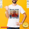 Oh My Eyes My Eyes Phoebe Vintage Shirts - Design by T-ShirtTop.com