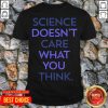Science Doesn'T Care What You Think Shirt - Design by T-ShirtTop.com