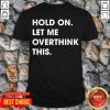 Funny Hold On Let Me Overthink This Shirt
