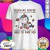Touch My Coffee I Will Slap You So Hard Even Google Won't Be Able To Find You Unicorn Shirt - Design by T-ShirtTop.com