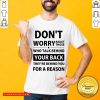 Don'T Worry About Those Who Talk Behind Your Back They'Re Behind You For A Reason Shirt