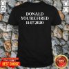 Donald You Are Fired 11.07.2020 Trump Democrats And Liberals Usa Shirt
