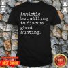 Autistic But Willing To Discuss Ghost Hunting Shirt