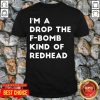 I’m A Drop The F-bomb Kind Of Redhead Shirt - Design by Tshirttop
