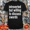 Introverted But Willing To Discuss Swords Shirt - Design by Tshirttop