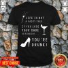 Life Is Not A Fairy Tale If You Lose Your Shoe At Midnight You’re Drunk Shirt - Design by Tshirttop