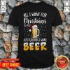 Nice All I Want For Christmas Is You Just Kidding I Want Beer Shirt - Design by Tshirttop
