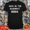 Nice Back In The Basement Biden Shirt