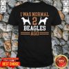 Nice I Was Normal 2 Beagles Ago Shirt - Design by Tshirttop