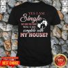 Pretty Yes I Am Single But Are You Sure You Can Complete With My House Shirt - Design by Tshirttop