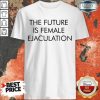 Annoyed The Future Is Female Ejaculation 7 Shirt - Design By T-Shirttop.com