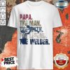 Papa The Man The Myth The Legend Welder Shirt