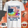 The Party Dont Start TilI Croc In DSP Shirt
